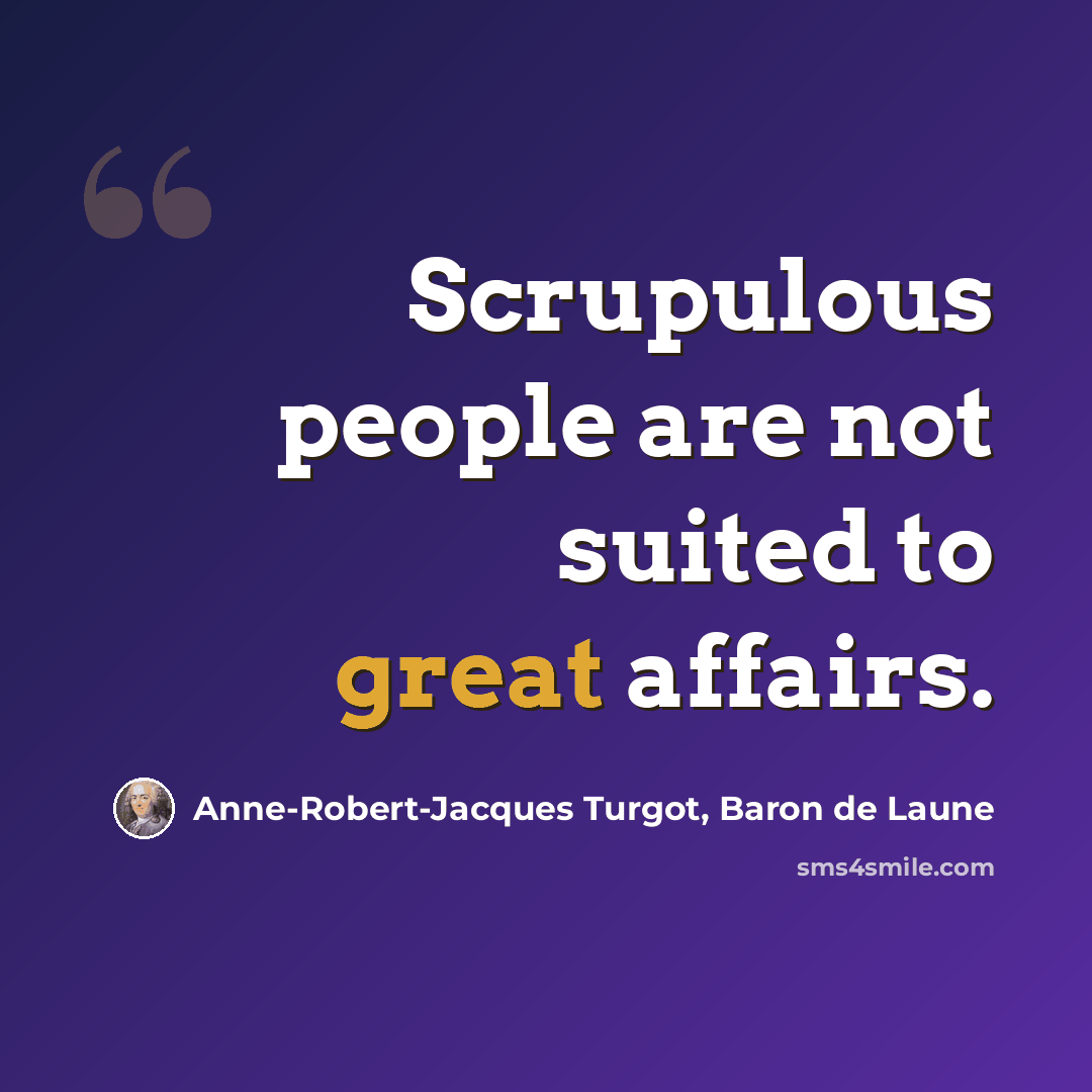 “Scrupulous people are not suited to great affairs.” quote by Anne-Robert-Jacques Turgot, Baron de Laune