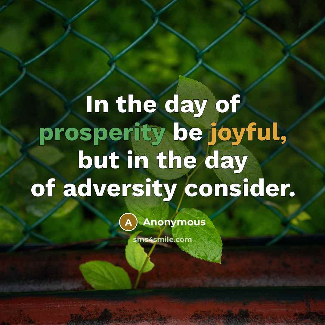 “In the day of prosperity be joyful, but in the day of adversity consider.” quote by Anonymous