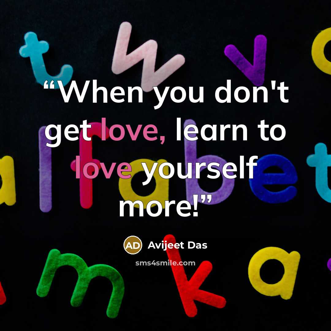 “When you don't get love, learn to love yourself more!” quote by Avijeet Das
