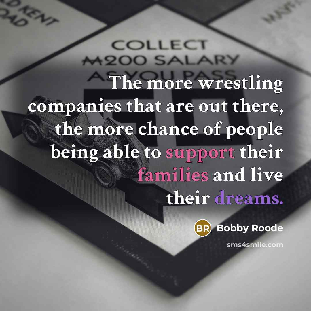 “The more wrestling companies that are out there, the more chance of people being able to support their families and live their dreams.” quote by Bobby Roode