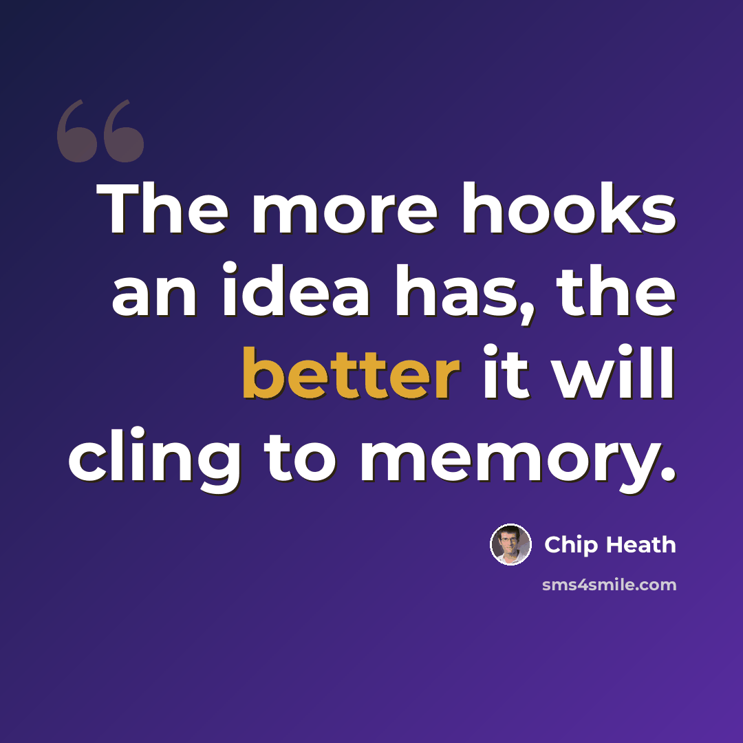 “The more hooks an idea has, the better it will cling to memory.” quote by Chip Heath
