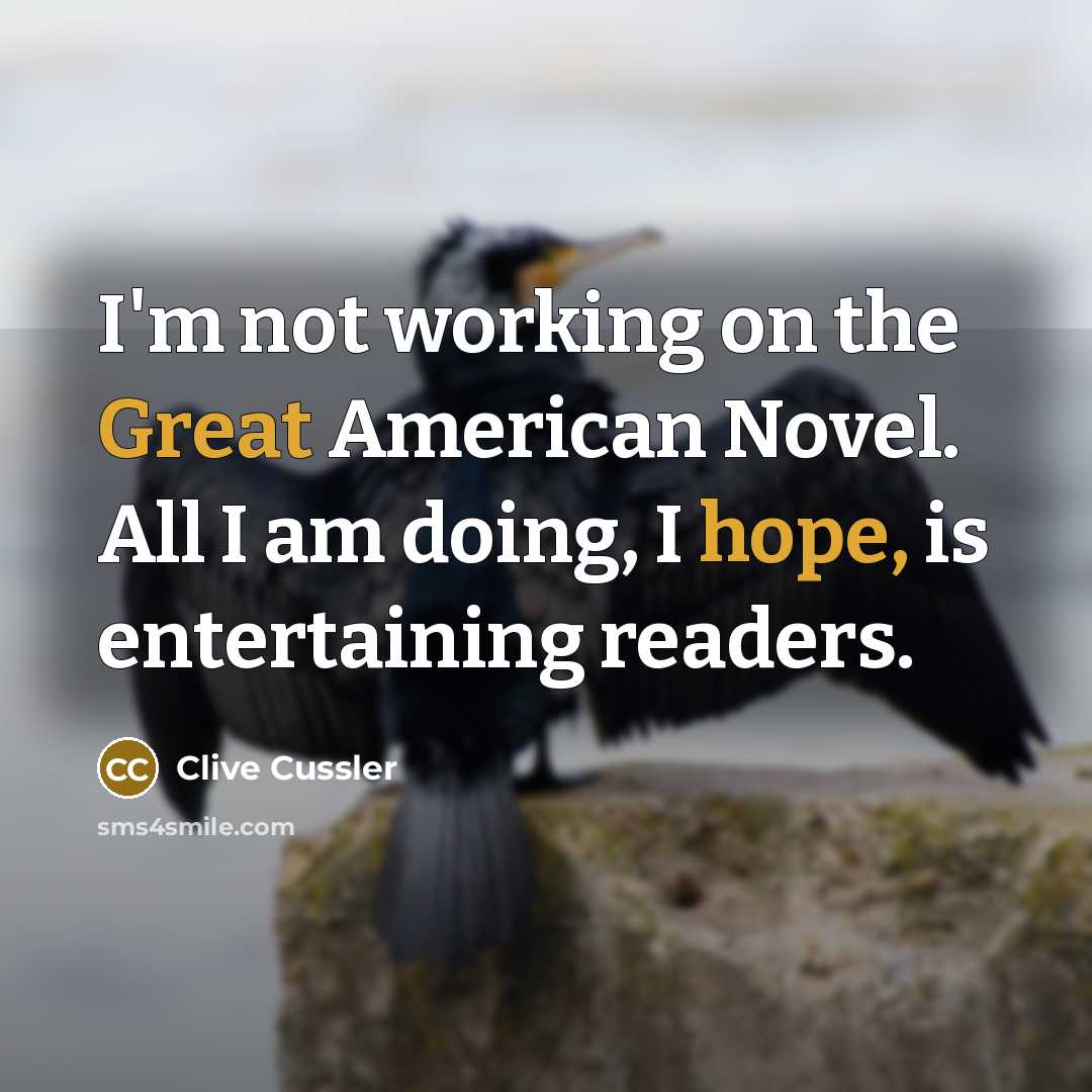 “I'm not working on the Great American Novel. All I am doing, I hope, is entertaining readers.” quote by Clive Cussler