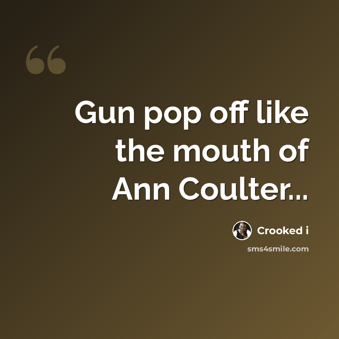 “Gun pop off like the mouth of Ann Coulter...” quote by Crooked i