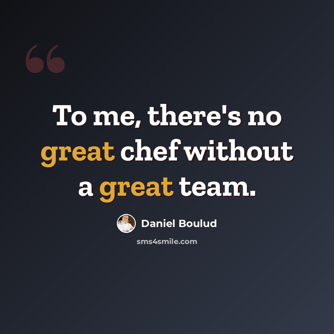 “To me, there's no great chef without a great team.” quote by Daniel Boulud