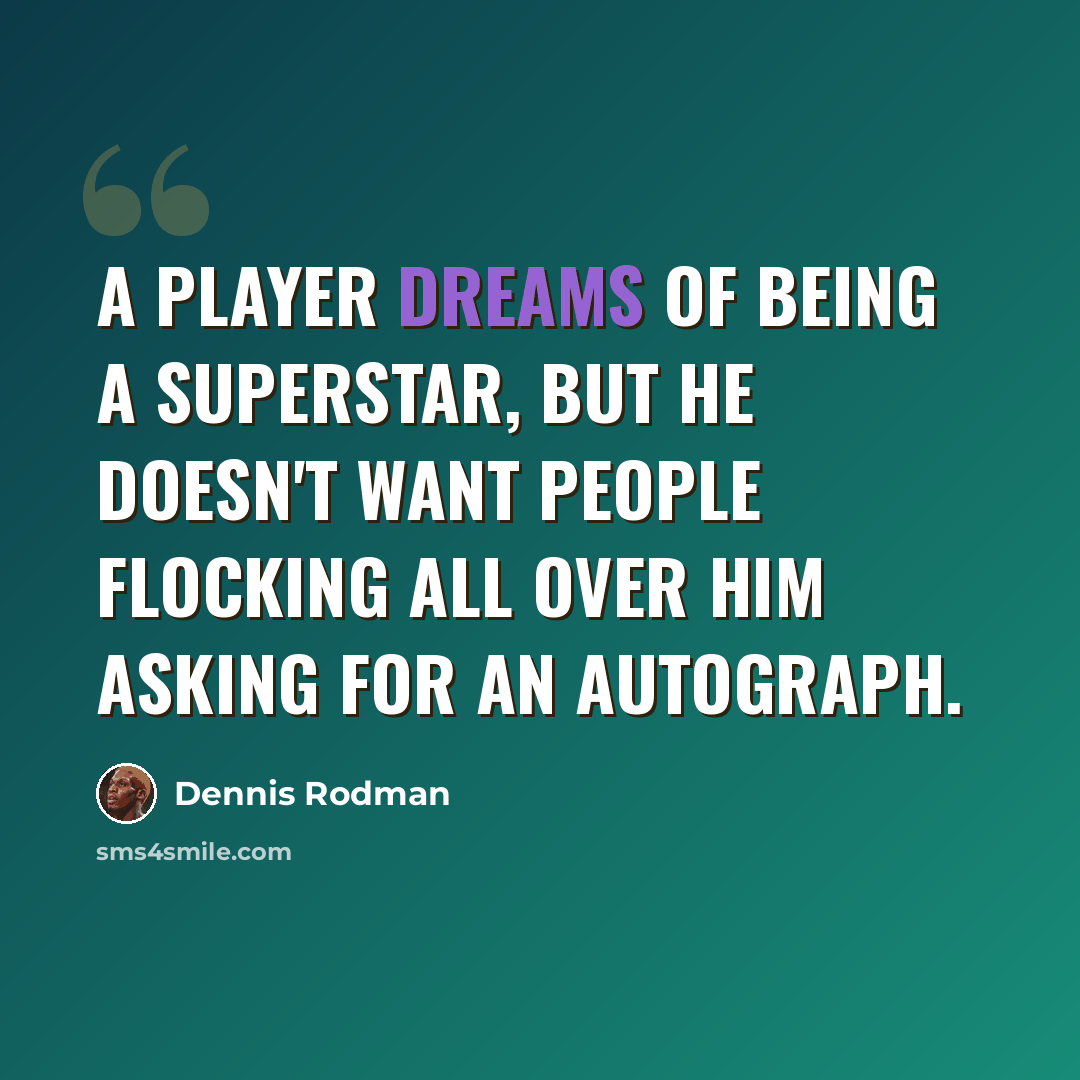 “A player dreams of being a superstar, but he doesn't want people flocking all over him asking for an autograph.” quote by Dennis Rodman