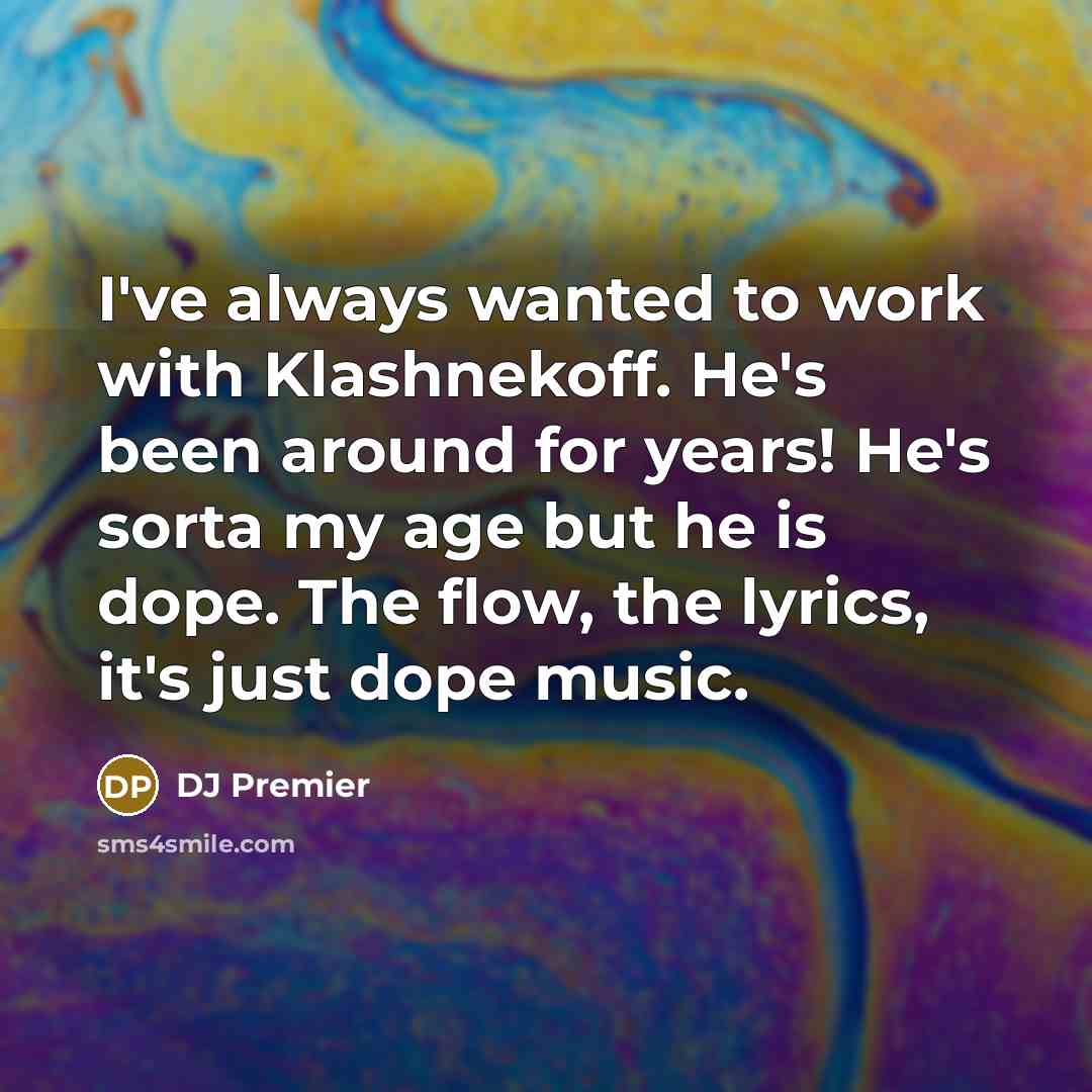 “I've always wanted to work with Klashnekoff. He's been around for years! He's sorta my age but he is dope. The flow, the lyrics, it's just dope music.” quote by DJ Premier