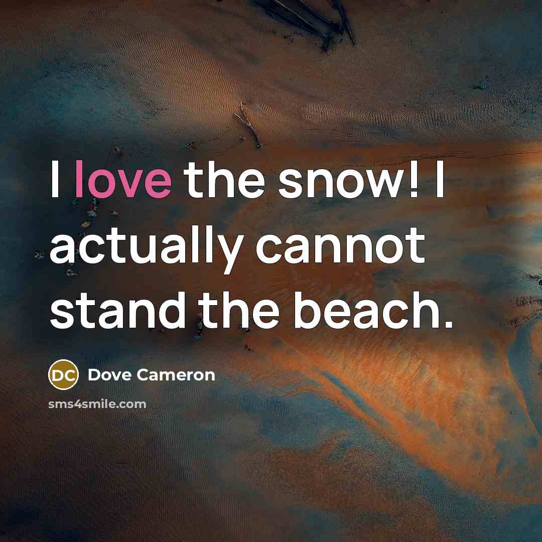 “I love the snow! I actually cannot stand the beach.” quote by Dove Cameron