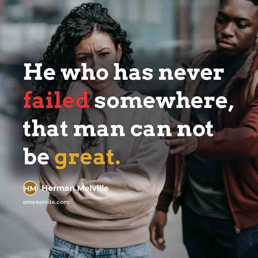 “He who has never failed somewhere, that man can not be great.” quote by Herman Melville