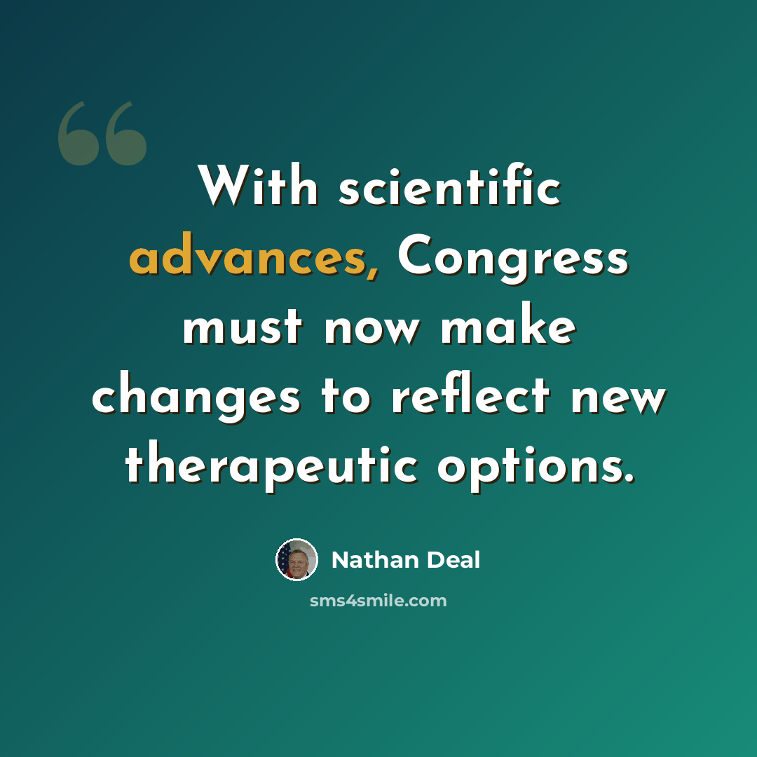 “With scientific advances, Congress must now make changes to reflect new therapeutic options.” quote by Nathan Deal