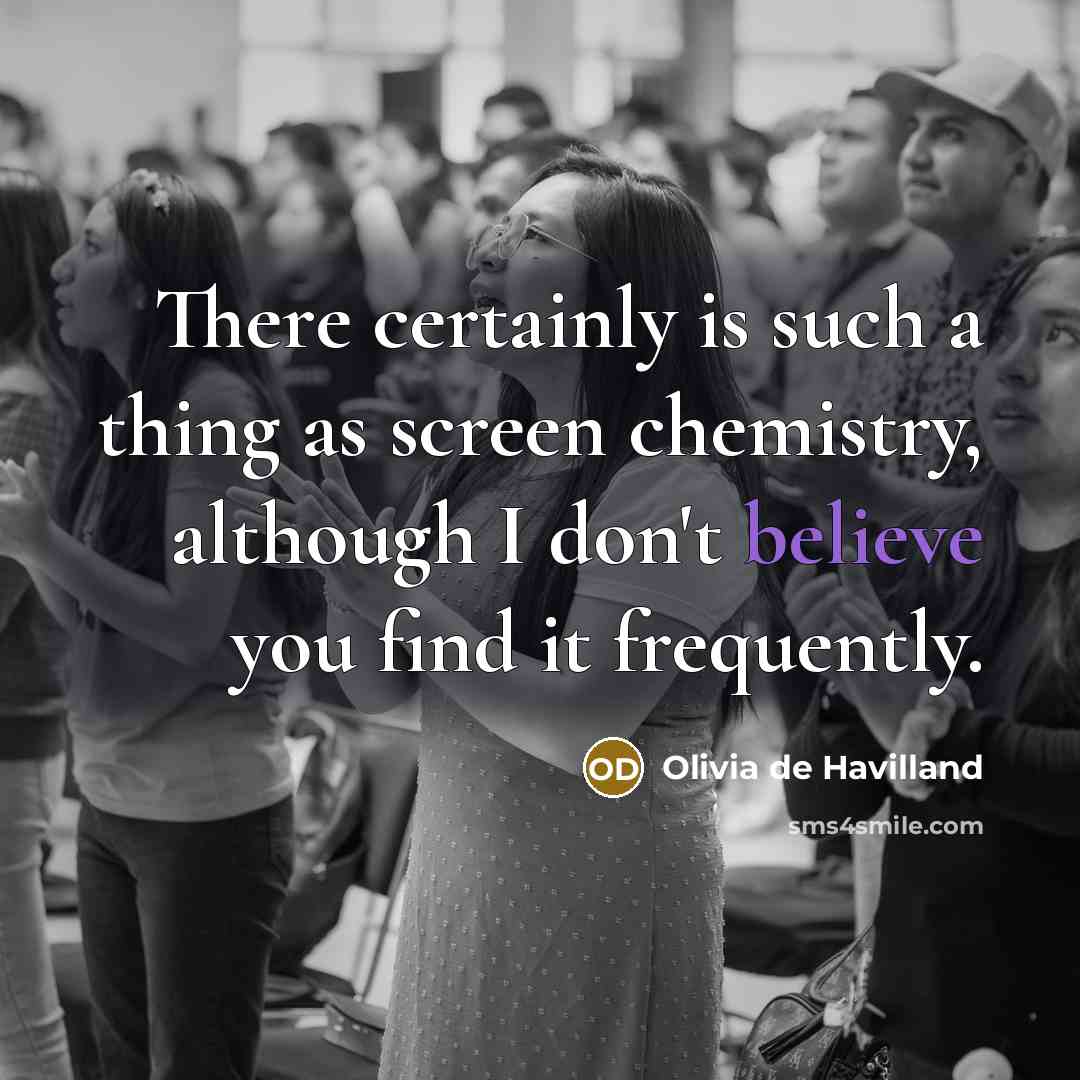“There certainly is such a thing as screen chemistry, although I don't believe you find it frequently.” quote by Olivia De Havilland