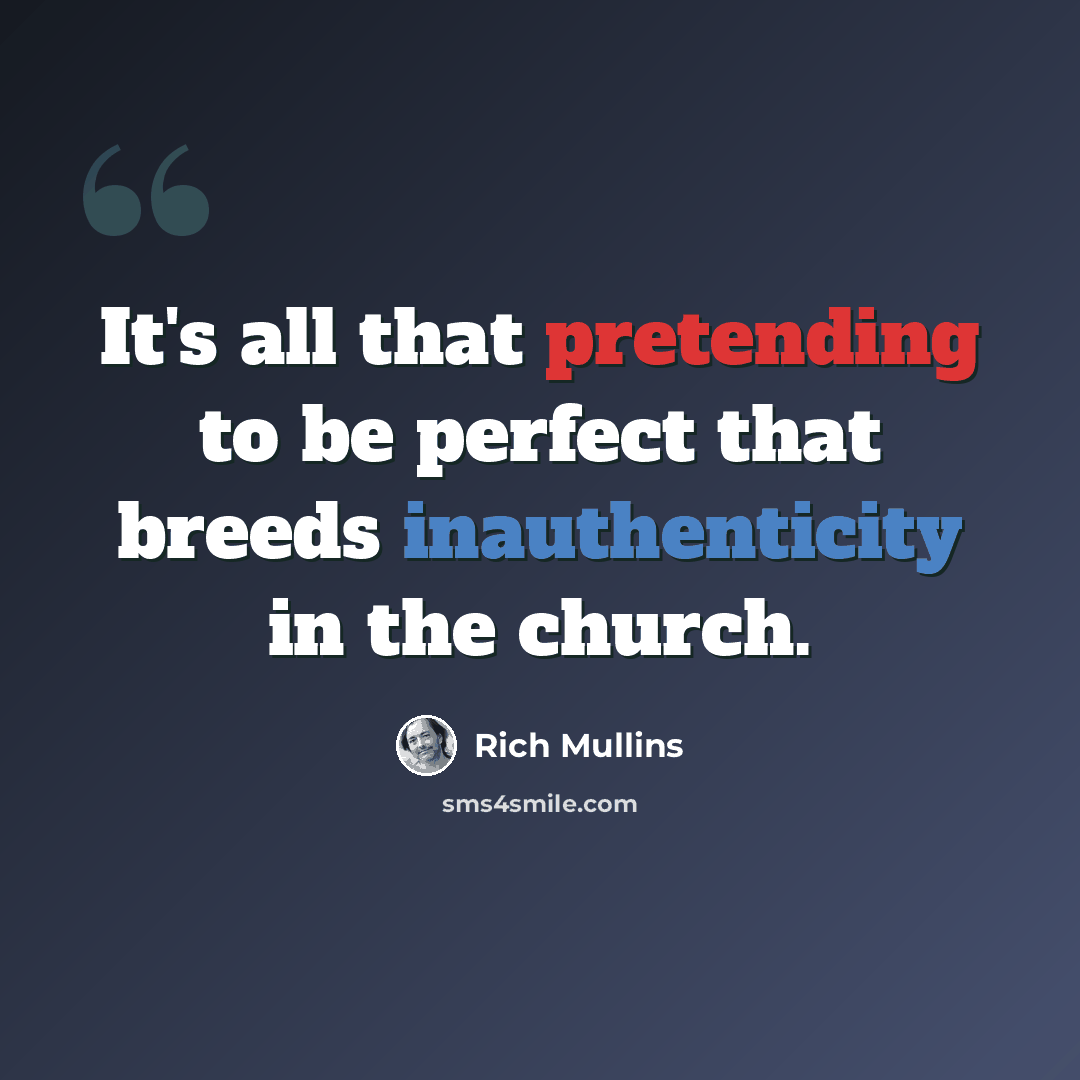 “It's all that pretending to be perfect that breeds inauthenticity in the church.” quote by Rich Mullins