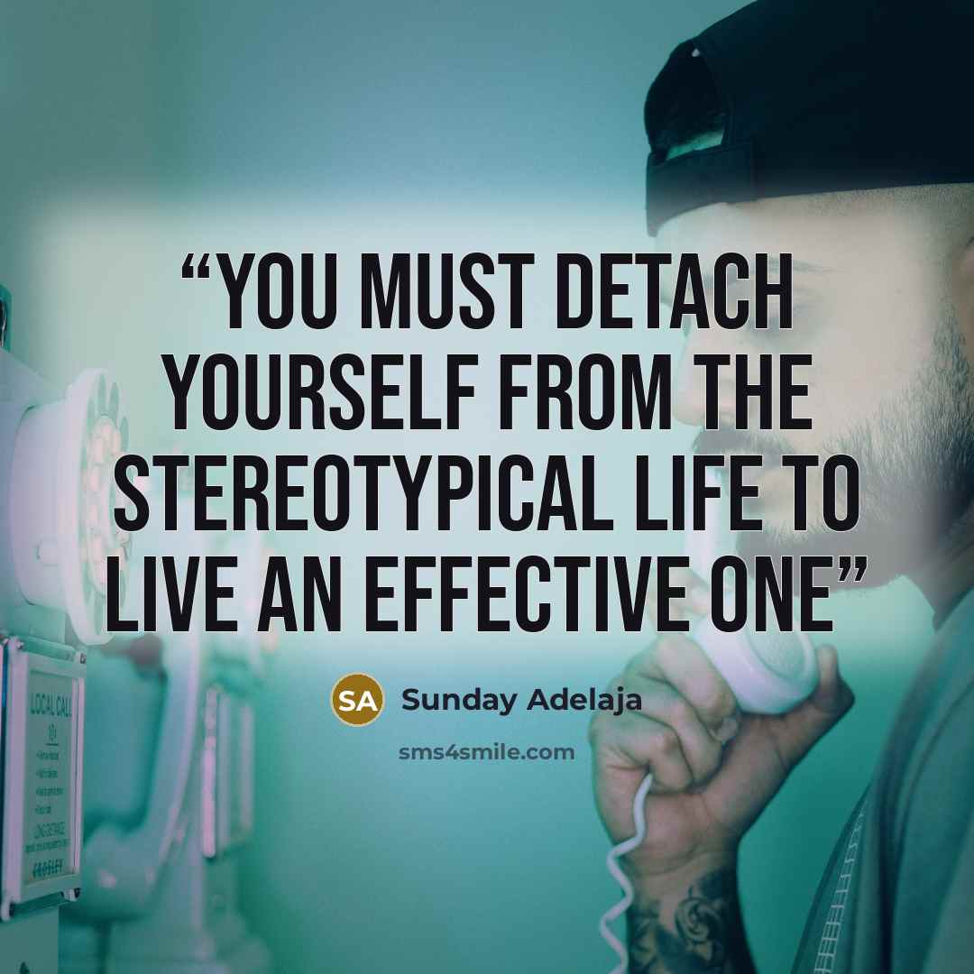 “You must detach yourself from the stereotypical life to live an effective one” quote by Sunday Adelaja