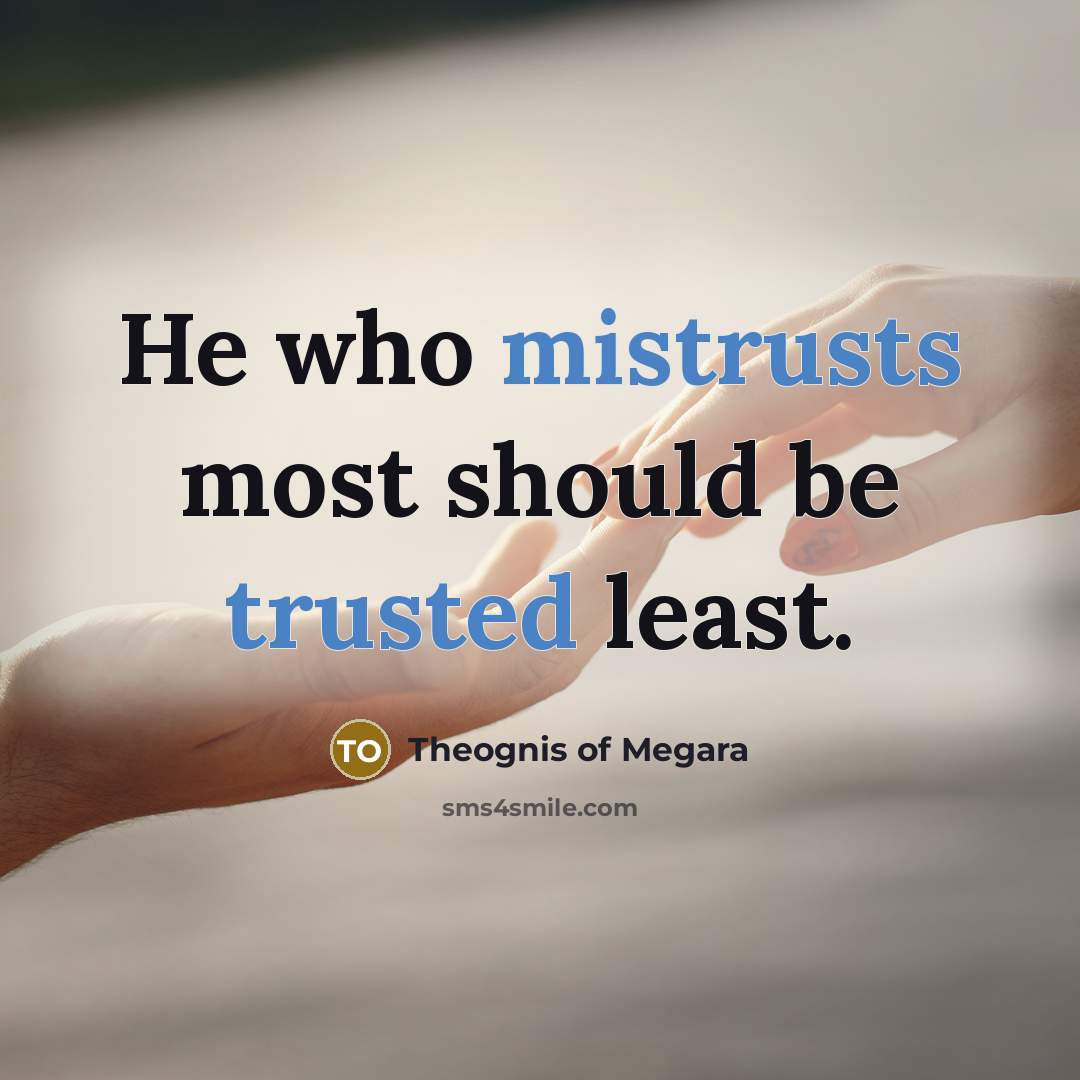 “He who mistrusts most should be trusted least.” quote by Theognis of Megara