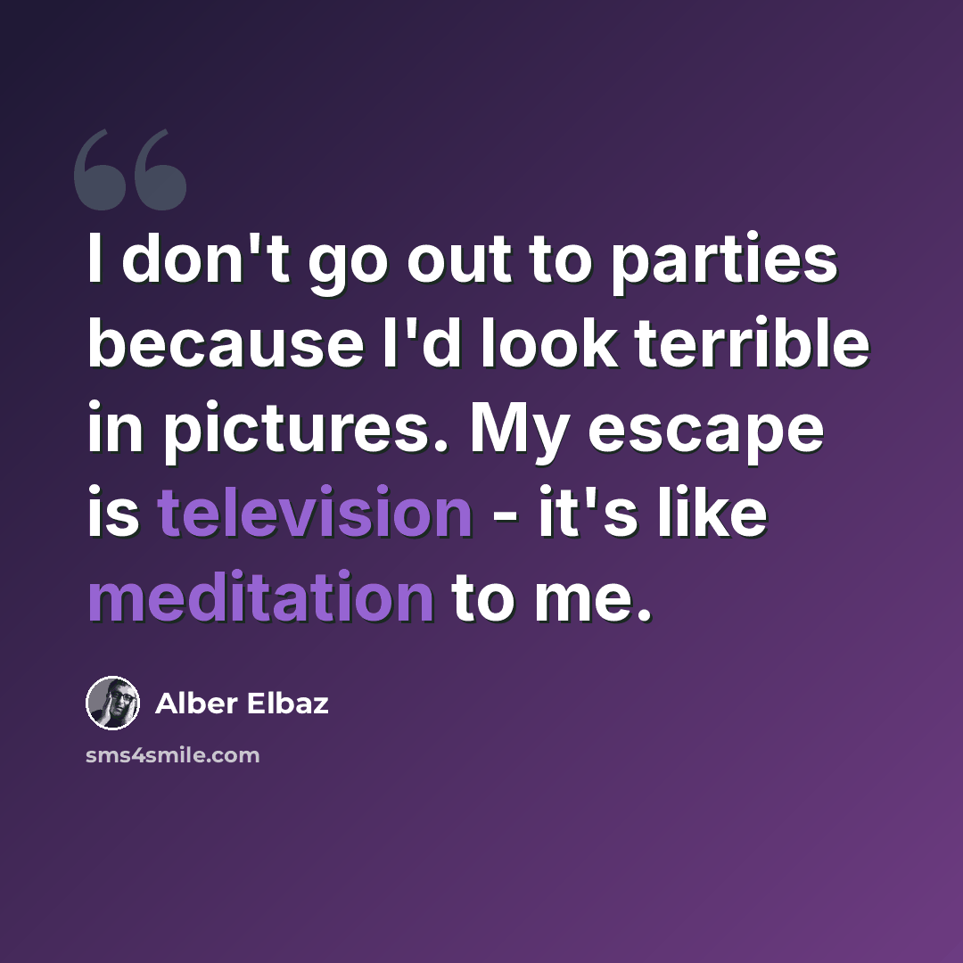 “I don't go out to parties because I'd look terrible in pictures. My escape is television - it's like meditation to me.” quote by Alber Elbaz