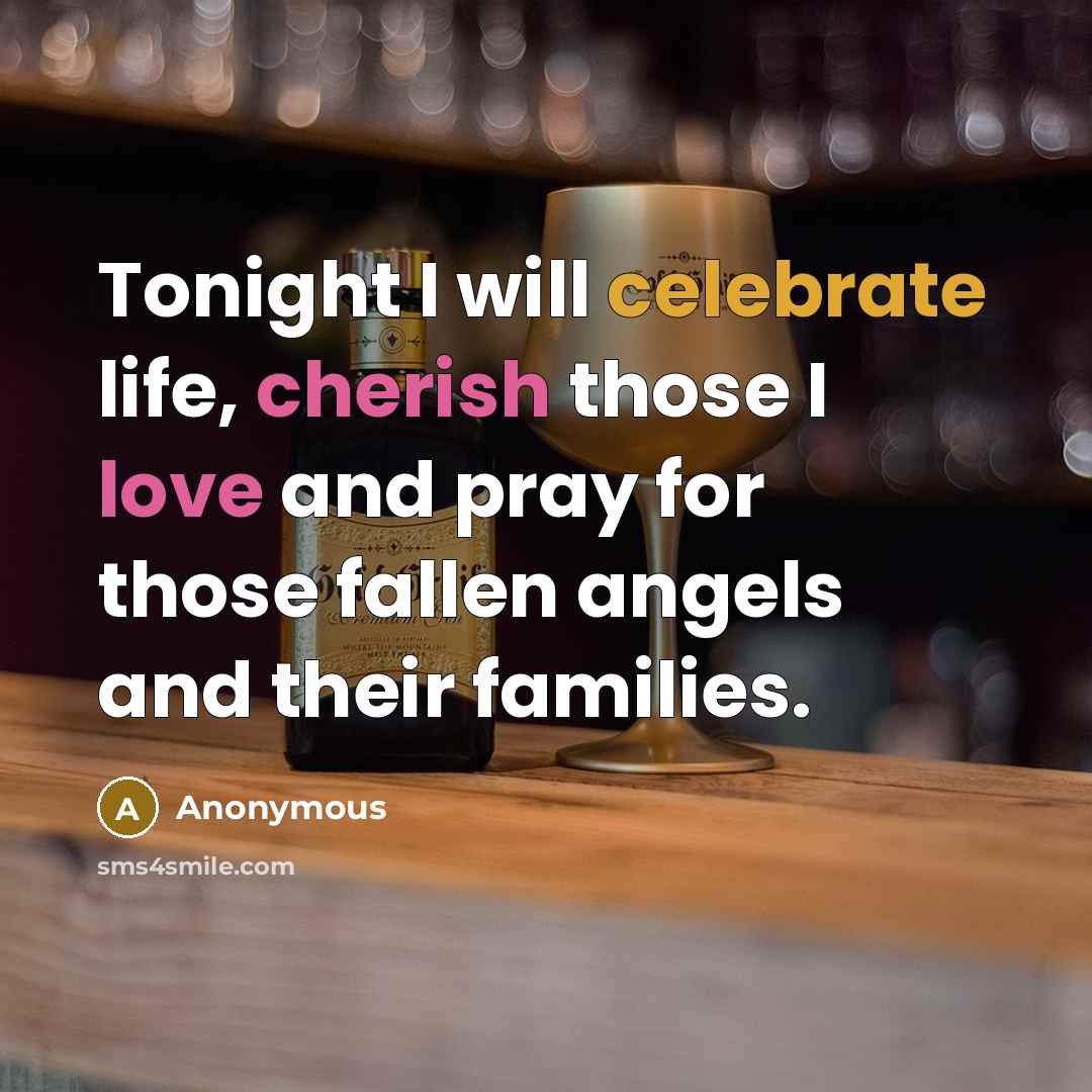 “Tonight I will celebrate life, cherish those I love and pray for those fallen angels and their families.” quote by Anonymous