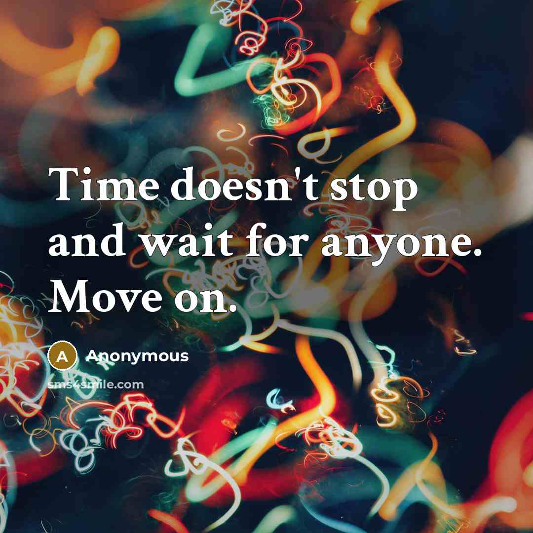 “Time doesn't stop and wait for anyone. Move on.” quote by Anonymous