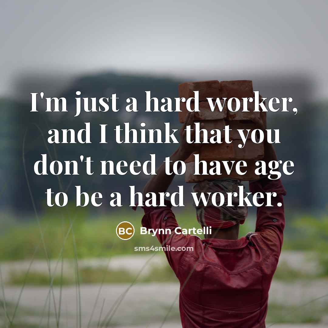 “I'm just a hard worker, and I think that you don't need to have age to be a hard worker.” quote by Brynn Cartelli