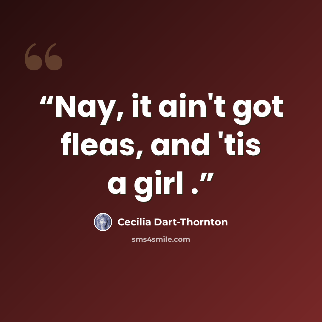 “Nay, it ain't got fleas, and 'tis a girl .” quote by Cecilia Dart-Thornton