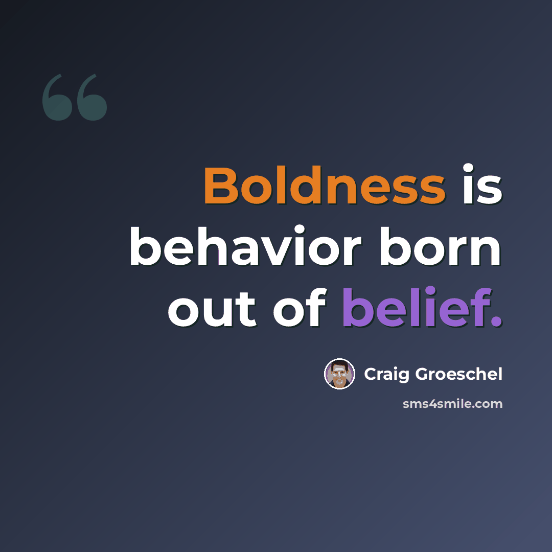 “Boldness is behavior born out of belief.” quote by Craig Groeschel