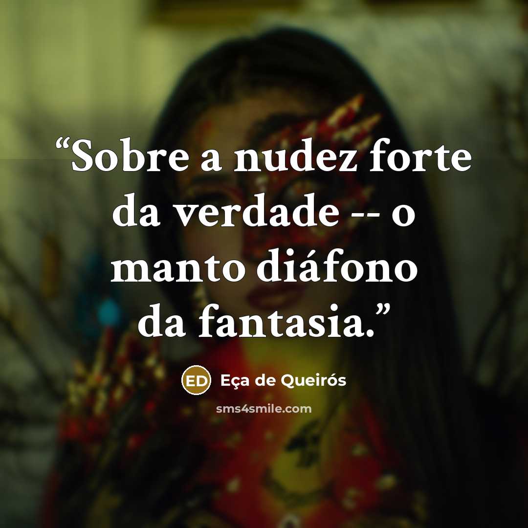“Sobre a nudez forte da verdade -- o manto diáfono da fantasia.” quote by Eça de Queirós