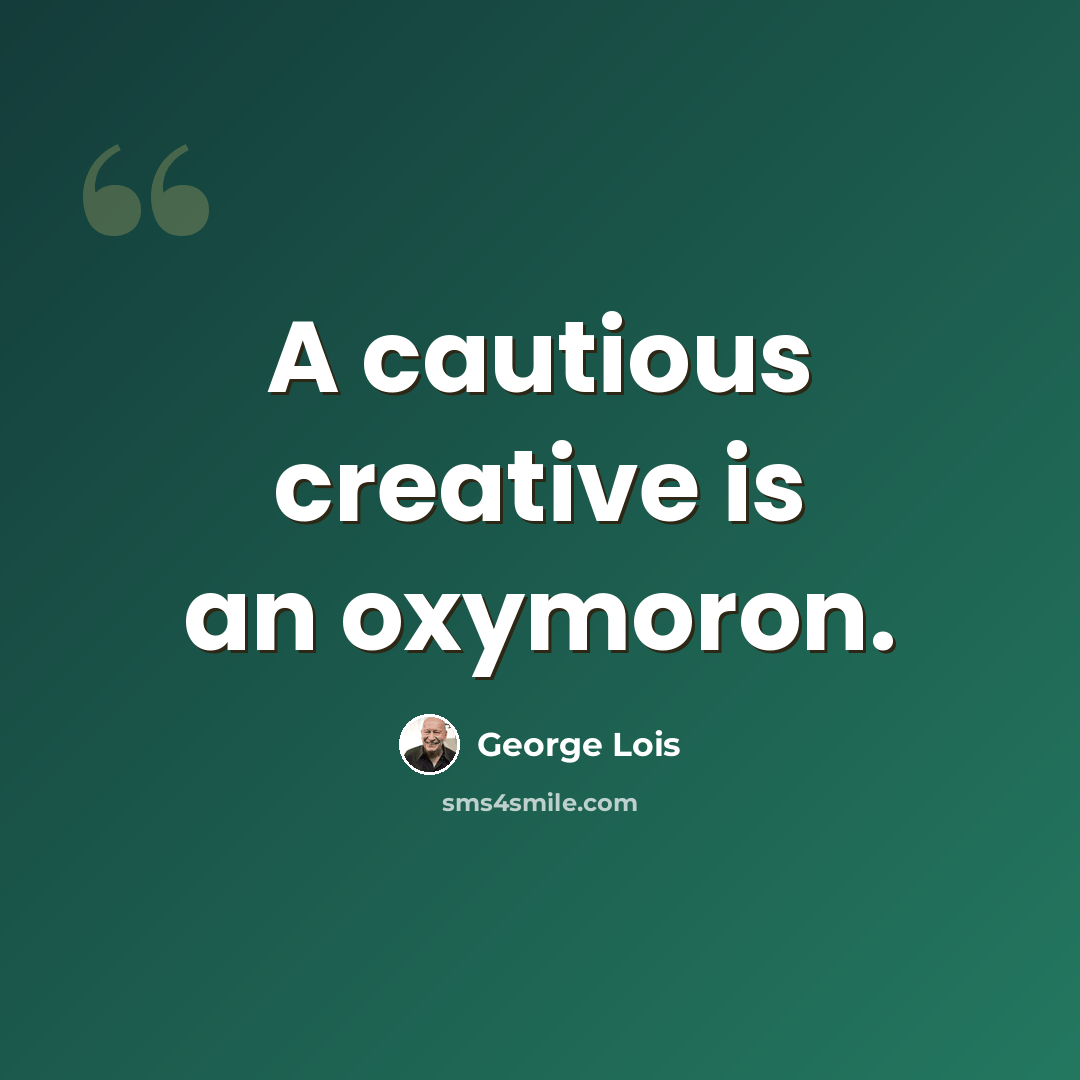 “A cautious creative is an oxymoron.” quote by George Lois