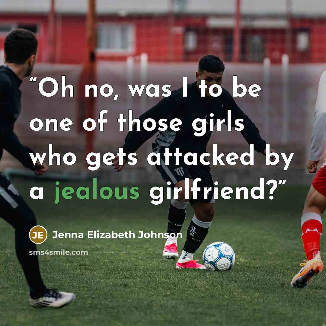 “Oh no, was I to be one of those girls who gets attacked by a jealous girlfriend?” quote by Jenna Elizabeth Johnson