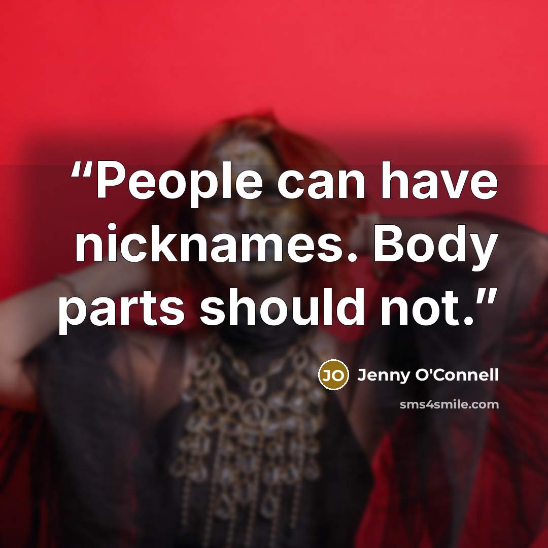 “People can have nicknames. Body parts should not.” quote by Jenny O'Connell