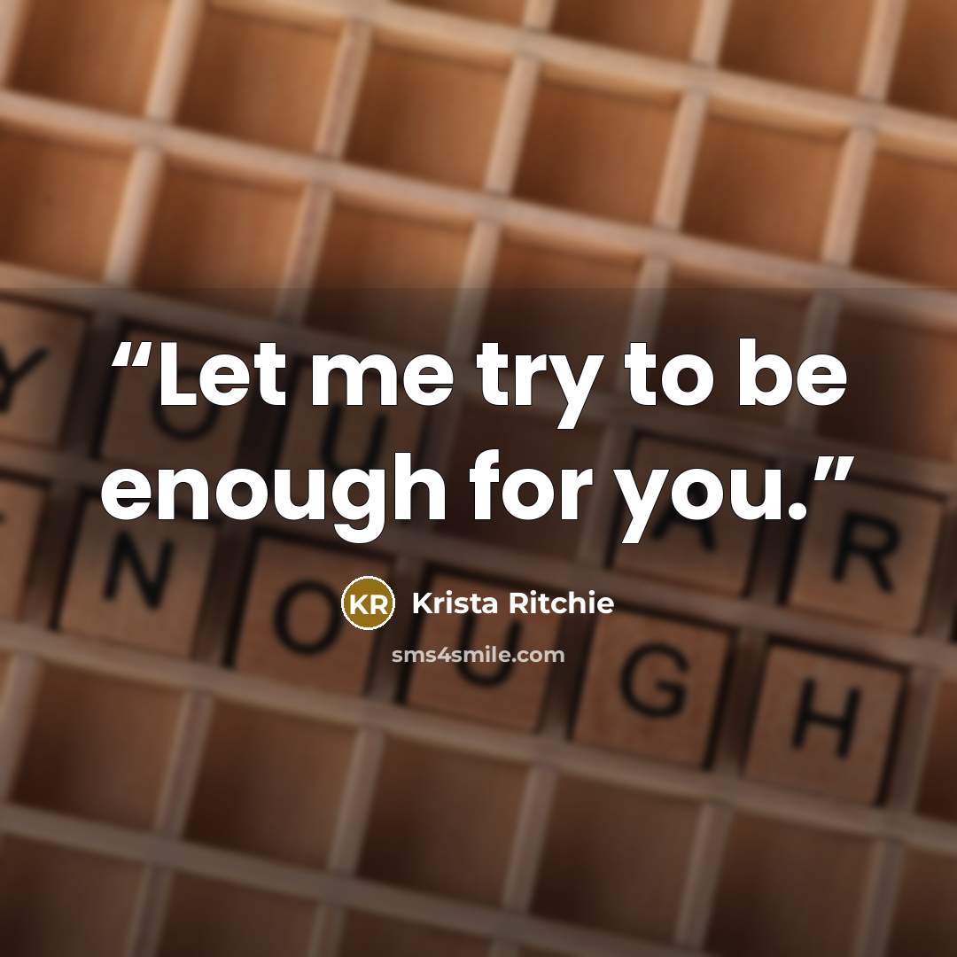 “Let me try to be enough for you.” quote by Krista Ritchie