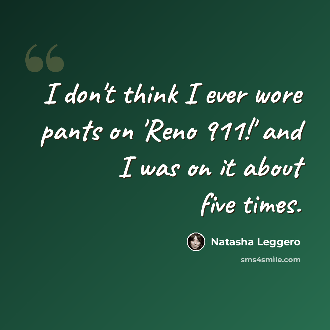 “I don't think I ever wore pants on 'Reno 911!' and I was on it about five times.” quote by Natasha Leggero