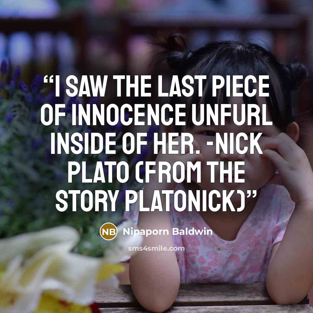 “I saw the last piece of innocence unfurl inside of her. -Nick Plato (from the story Platonick)” quote by Nipaporn Baldwin