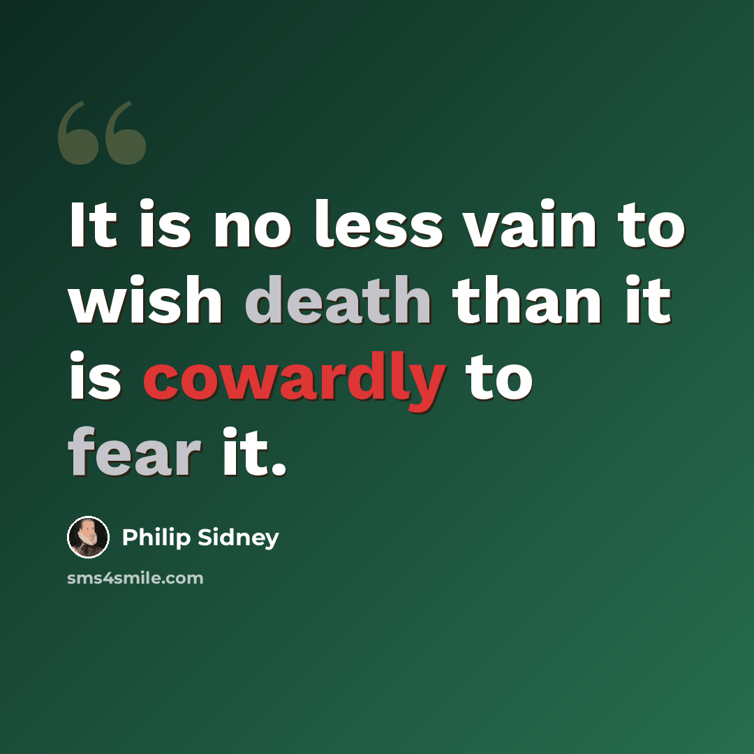 “It is no less vain to wish death than it is cowardly to fear it.” quote by Philip Sidney