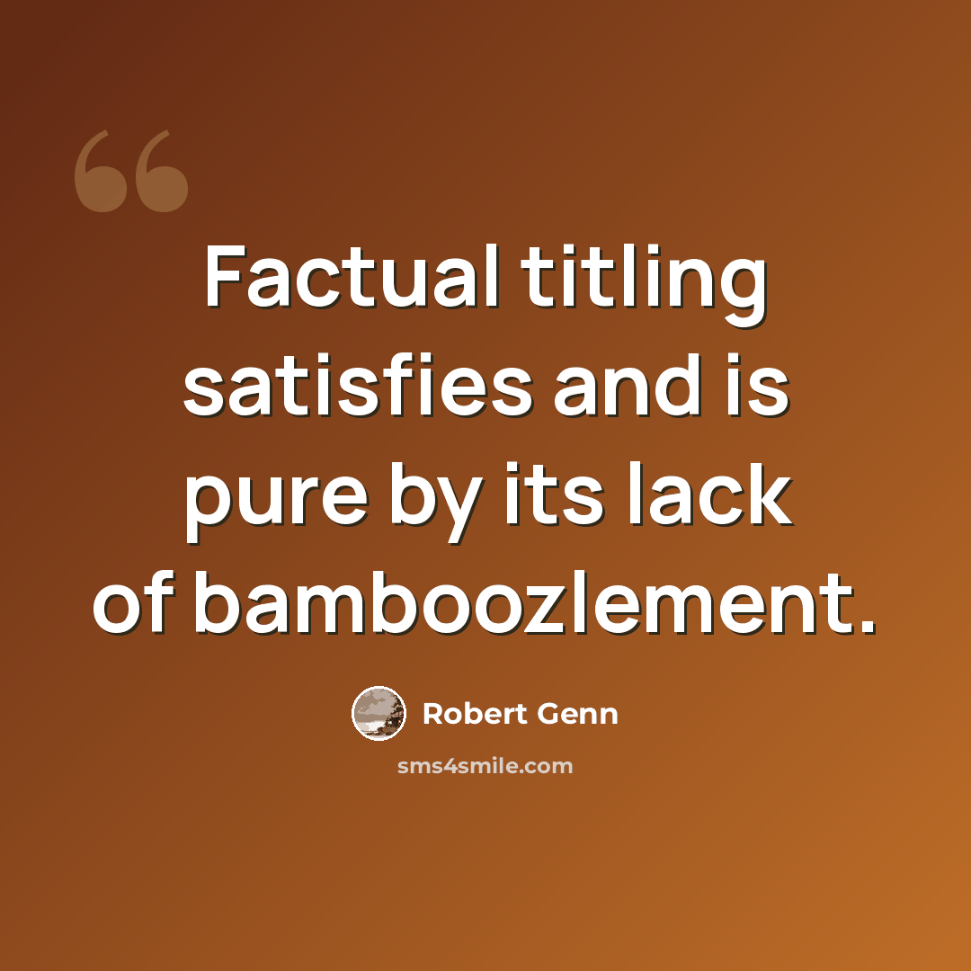 “Factual titling satisfies and is pure by its lack of bamboozlement.” quote by Robert Genn
