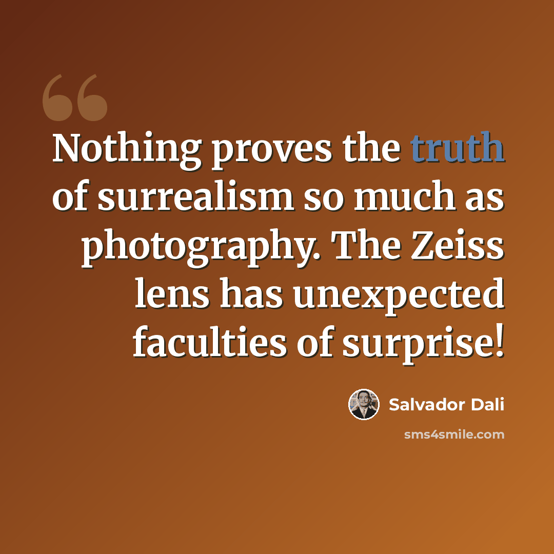 “Nothing proves the truth of surrealism so much as photography. The Zeiss lens has unexpected faculties of surprise!” quote by Salvador Dali