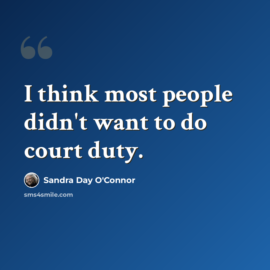 “I think most people didn't want to do court duty.” quote by Sandra Day O'Connor