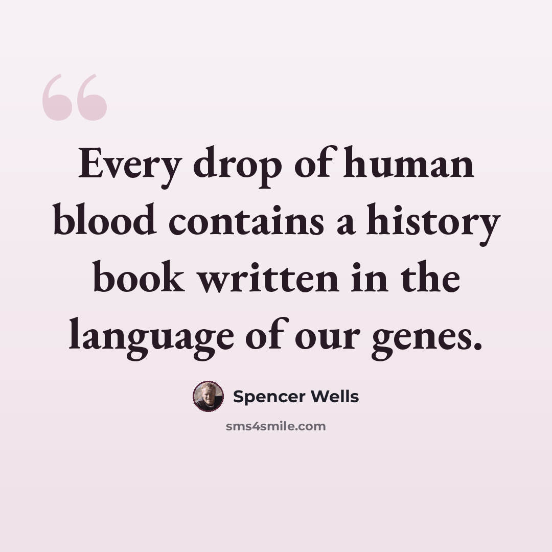 “Every drop of human blood contains a history book written in the language of our genes.” quote by Spencer Wells