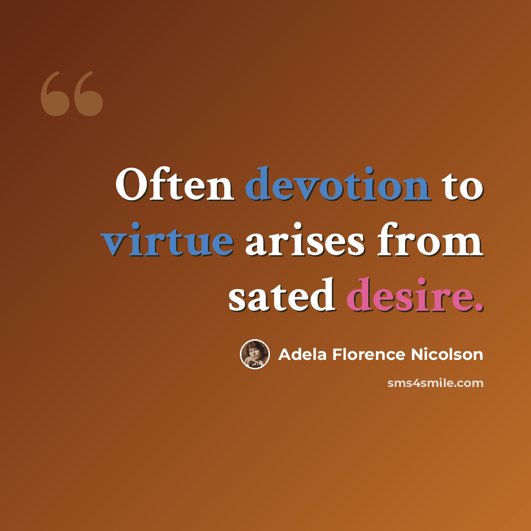 “Often devotion to virtue arises from sated desire.” quote by Adela Florence Nicolson