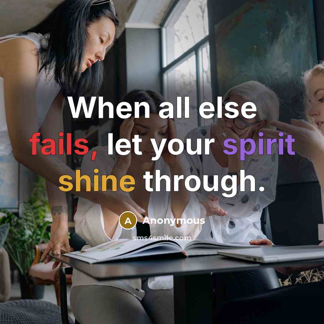“When all else fails, let your spirit shine through.” quote by Anonymous
