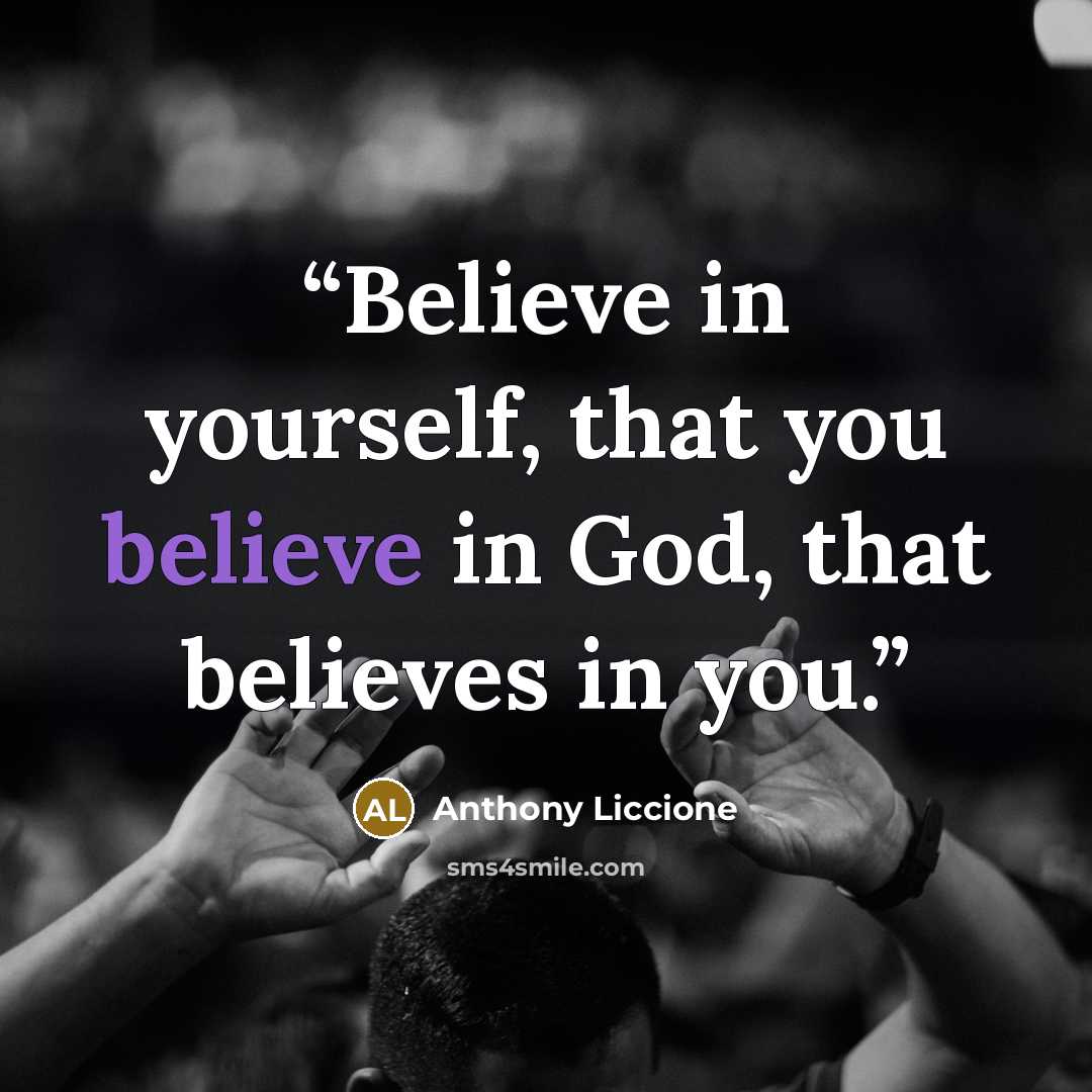 “Believe in yourself, that you believe in God, that believes in you.” quote by Anthony Liccione