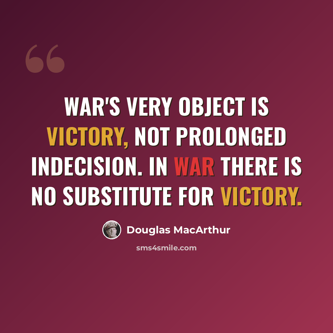 “War's very object is victory, not prolonged indecision. In war there is no substitute for victory.” quote by Douglas MacArthur
