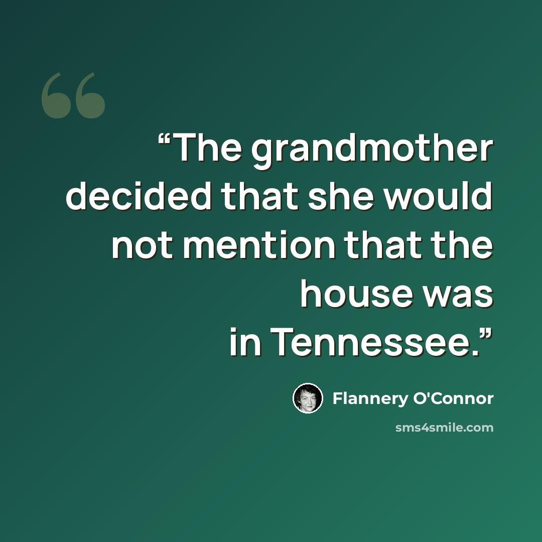 “The grandmother decided that she would not mention that the house was in Tennessee.” quote by Flannery O'Connor