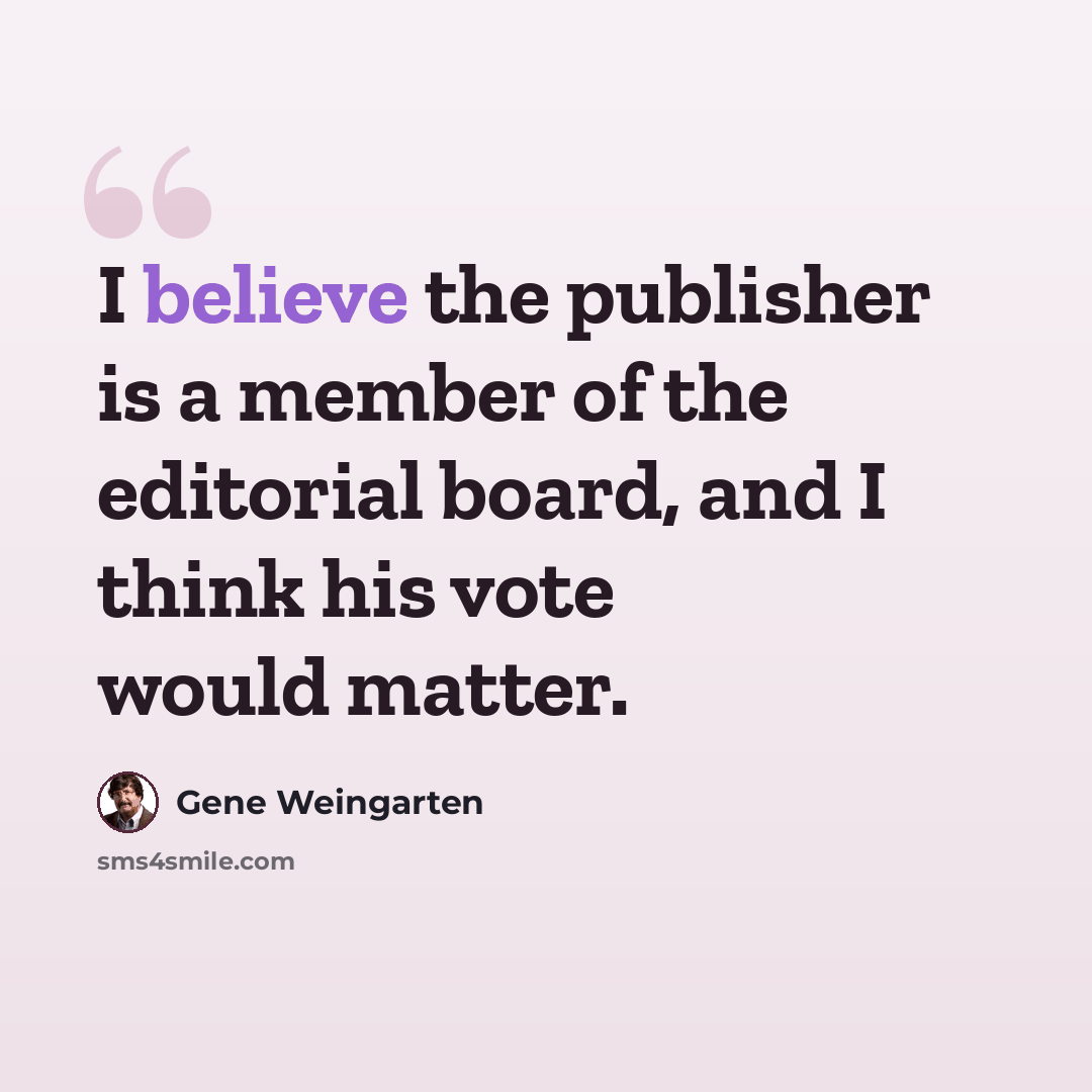“I believe the publisher is a member of the editorial board, and I think his vote would matter.” quote by Gene Weingarten