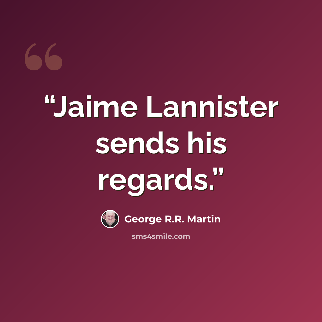 “Jaime Lannister sends his regards.” quote by George R.R. Martin