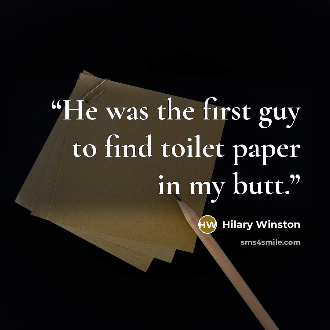 “He was the first guy to find toilet paper in my butt.” quote by Hilary Winston