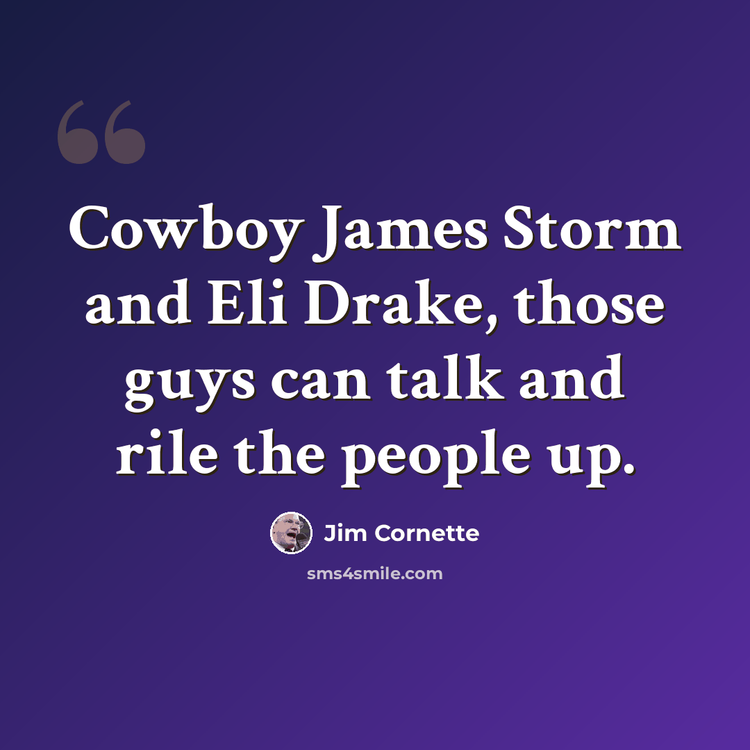“Cowboy James Storm and Eli Drake, those guys can talk and rile the people up.” quote by Jim Cornette