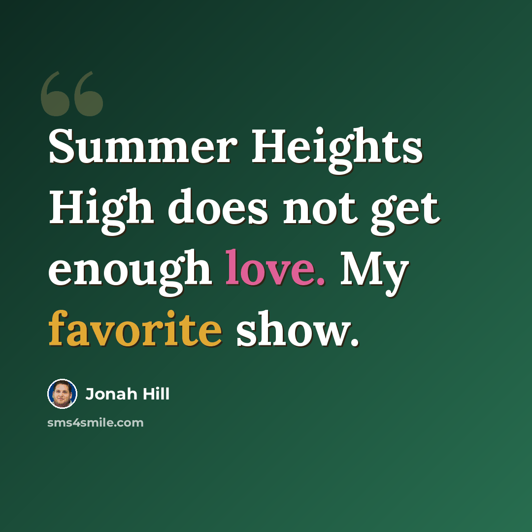 “Summer Heights High does not get enough love. My favorite show.” quote by Jonah Hill