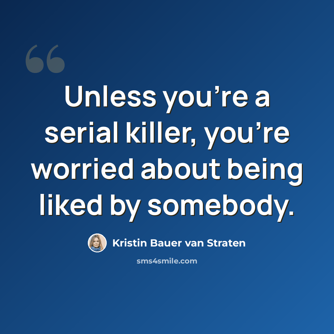 “Unless you're a serial killer, you're worried about being liked by somebody.” quote by Kristin Bauer van Straten