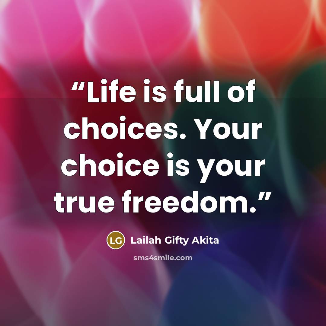 “Life is full of choices. Your choice is your true freedom.” quote by Lailah Gifty Akita