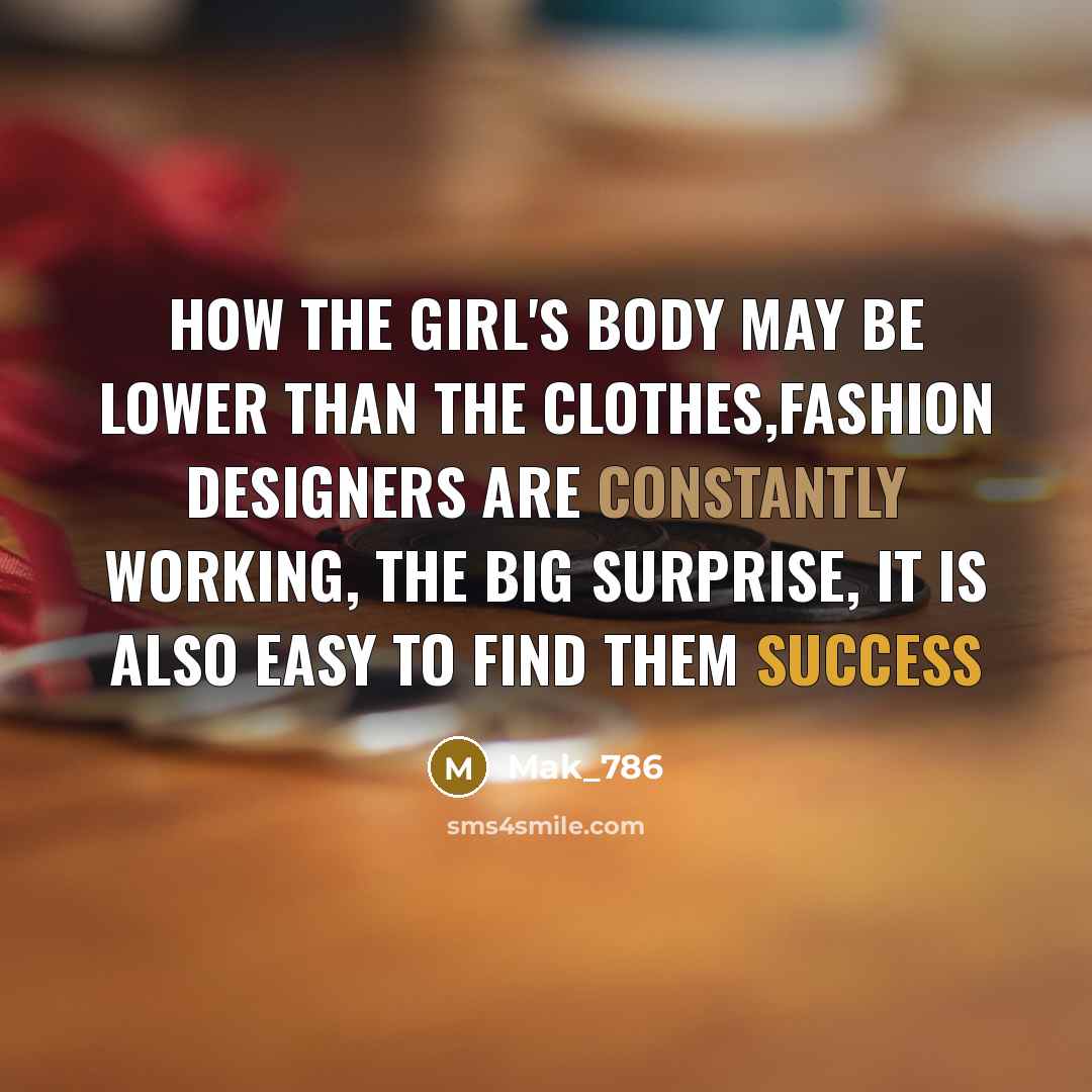 “How the girl's body may be lower than the clothes,Fashion designers are constantly working, The big surprise, it is also easy to find them success” quote by Mak_786