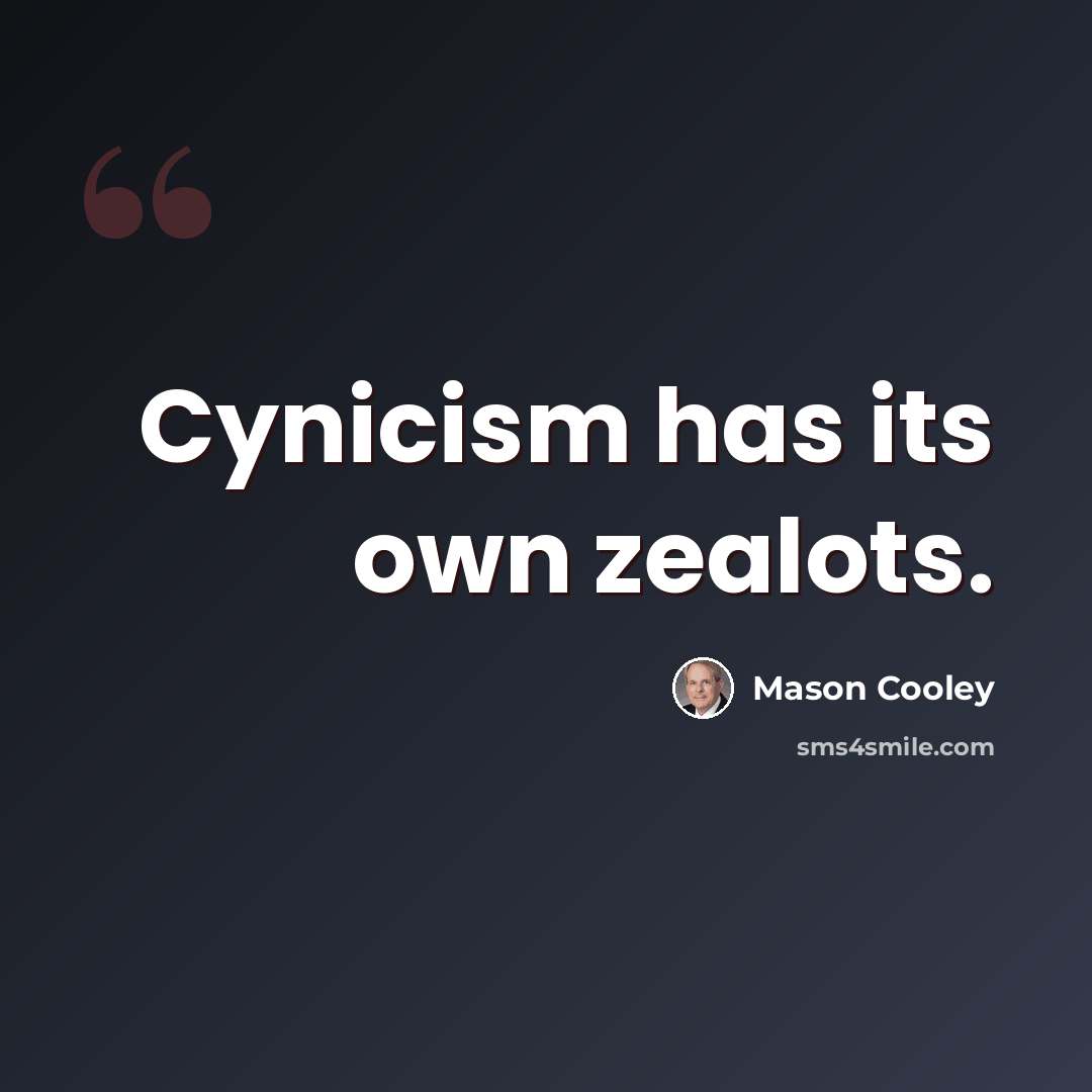 “Cynicism has its own zealots.” quote by Mason Cooley