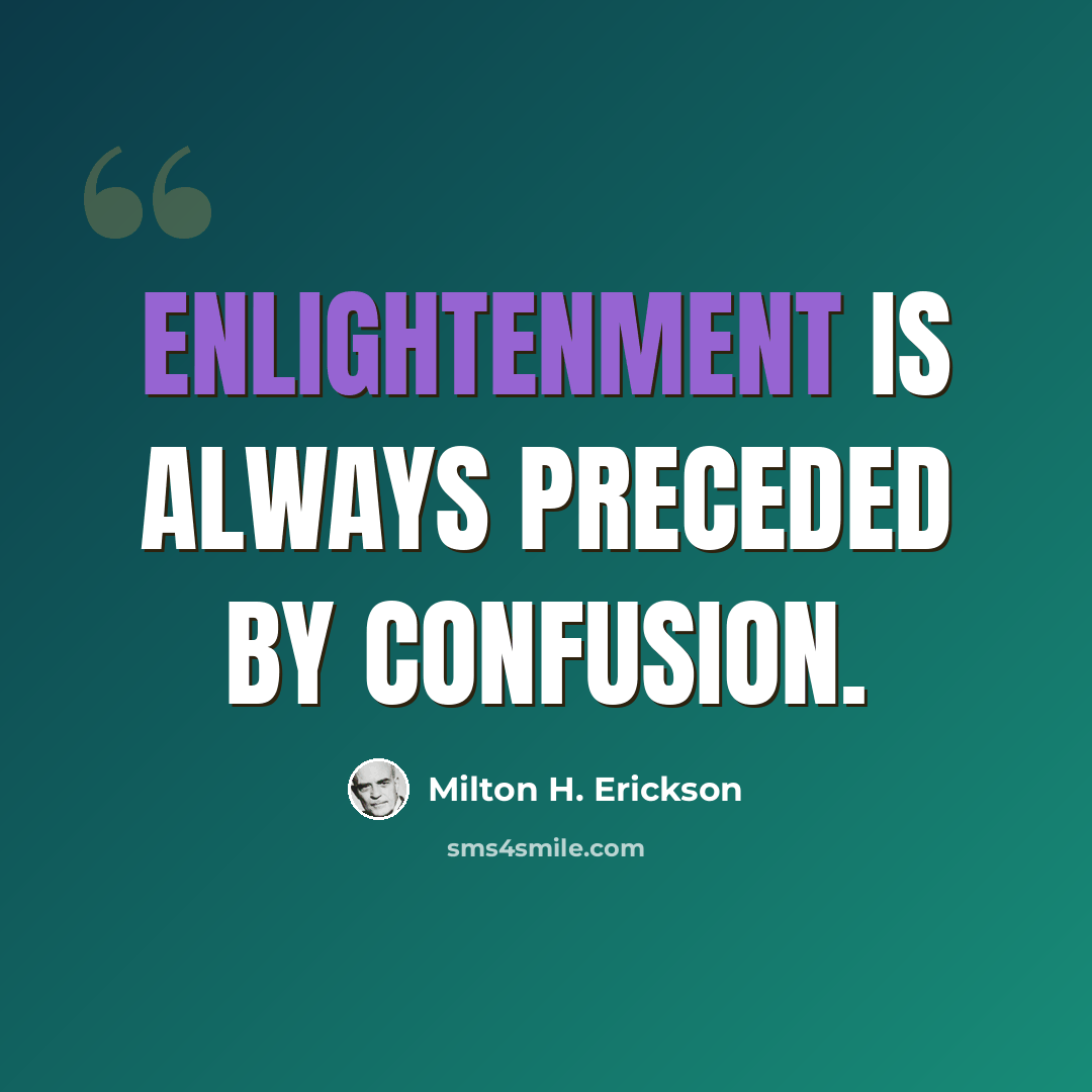 “Enlightenment is always preceded by confusion.” quote by Milton H. Erickson